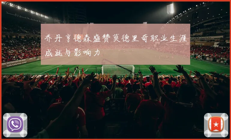乔丹亨德森盛赞莫德里奇职业生涯成就与影响力