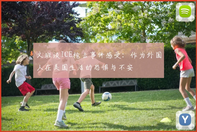 文班谈ICE枪击事件感受：作为外国人在美国生活的恐惧与不安